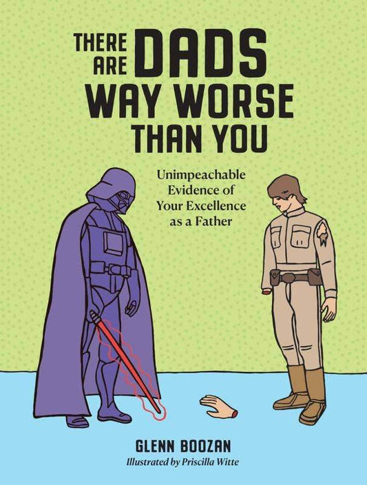There Are Dads Way Worse Than You: Unimpeachable Evidence - Microcosm Publishing & Distribution